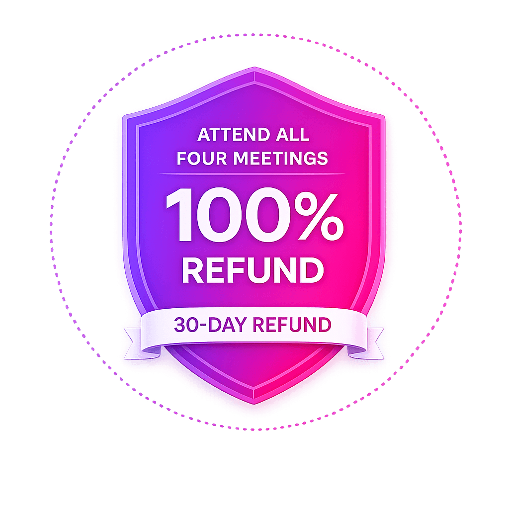 30-day refund — 100% back when you attend all four meetings