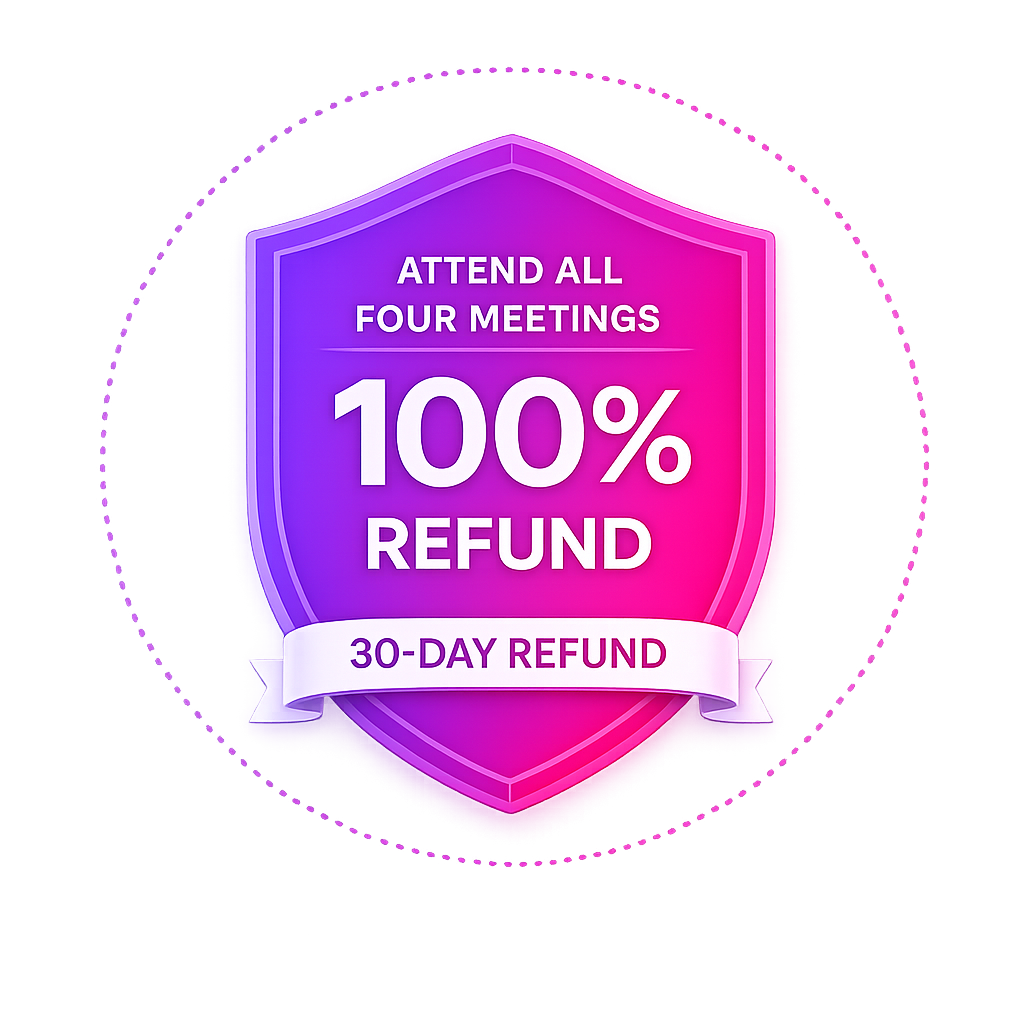 30-day refund — 100% back when you attend all four meetings